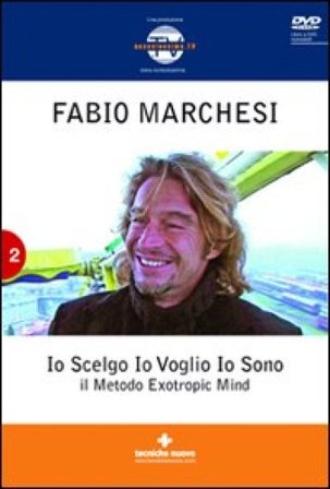 Io scelgo, io voglio, io sono. Il metodo Extropic Mind. Con DVD Fabio P. Marchesi