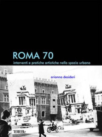 Roma 70. Interventi e pratiche artistiche nello spazio urbano Arianna Desideri