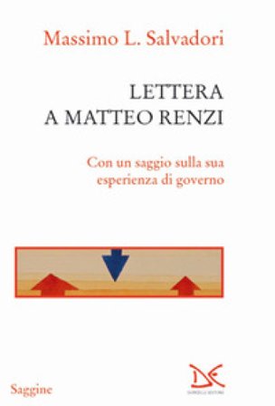 Lettera a Matteo Renzi. Con un saggio sulla sua esperienza di governo Massimo L. Salvadori