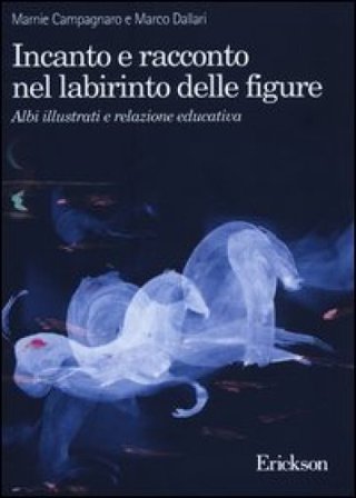 Incanto e racconto nel labirinto delle figure. Albi illustrati e relazione educativa Marnie Campagnaro