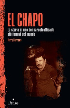 El Chapo. La storia di uno dei narcotrafficanti più famosi del mondo Terry Burrows