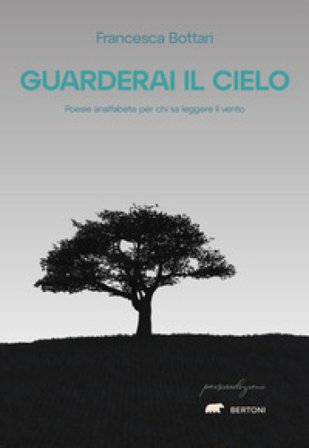 Guarderai il cielo. Poesie analfabete per chi sa leggere il vento Francesca Bottari