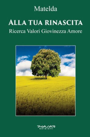Alla tua rinascita. Ricerca valori giovinezza amore MATELDA