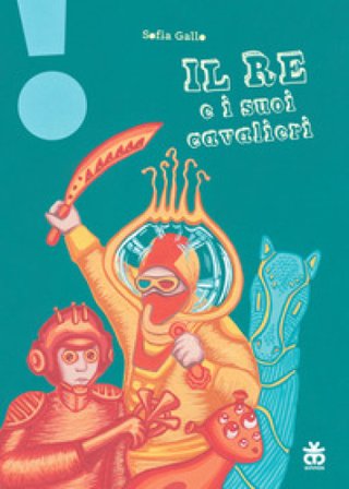 Il re e i suoi cavalieri. Ediz. a colori Sofia Gallo