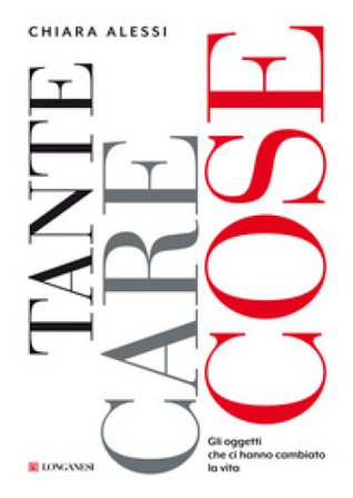 Tante care cose. Gli oggetti che ci hanno cambiato la vita Chiara Alessi