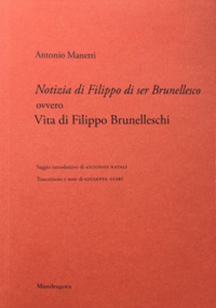 Notizia di Filippo di ser Brunellesco ovvero Vita di Filippo Brunelleschi Antonio Manetti