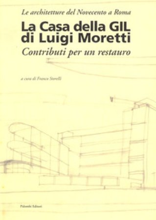 La casa della Gil di Luigi Moretti. Contributi per un restauro Franco Storelli