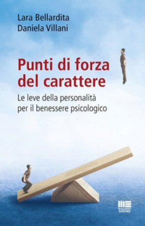 Punti di forza del carattere. Le leve della personalità per il benessere psicologico Daniela Villani