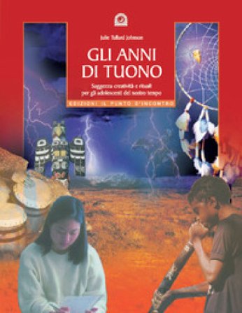 Gli anni di tuono. Saggezza creatività e rituali per gli adolescenti del nostro tetto Julie T. Johnson