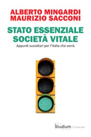 Stato essenziale società vitale. Appunti sussidiari per l'Italia che verrà Maurizio Sacconi