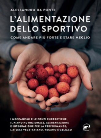 L'alimentazione dello sportivo. Come andare più forte e stare meglio Alessandro Da Ponte