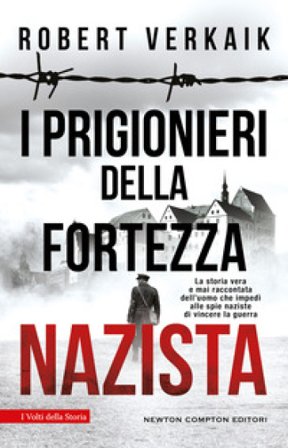 I prigionieri della fortezza nazista. La storia vera e mai raccontata dell'uomo che impedì alle spie naziste di vincere la guerra Robert Verkaik
