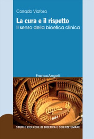La cura e il rispetto. Il senso della bioetica clinica Corrado Viafora