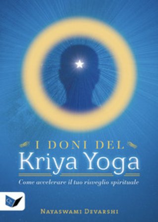 I doni del kriya yoga. Come accelerare il tuo risveglio spirituale Nayaswami Devarshi