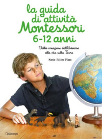 La guida di attività Montessori 6-12 anni. Dalla creazione dell'Universo alla vita sulla Terra Marie-Hélène Place