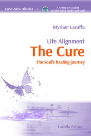 Life alignment. The cure. The soul's healing journey Myriam Laruffa