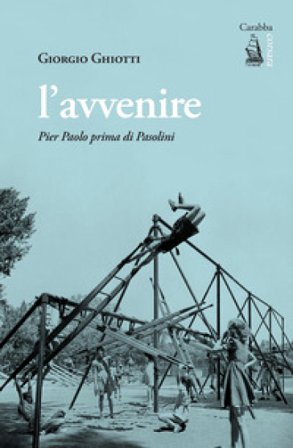 L'avvenire. Pier Paolo prima di Pasolini Giorgio Ghiotti