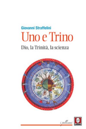 Uno e trino. Dio, la trinità, la scienza Giovanni Straffelini