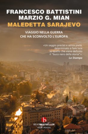 Maledetta Sarajevo. Viaggio nella guerra che ha sconvolto l'Europa Francesco Battistini