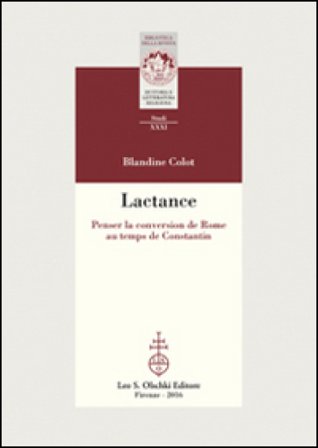 Lactance. Penser la conversion de Rome au temps de Constantin Blandine Colot