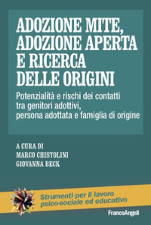 Adozione mite, adozione aperta e ricerca delle origini. Potenzialità e rischi dei contatti tra genitori adottivi, persona adottata e famiglia di 