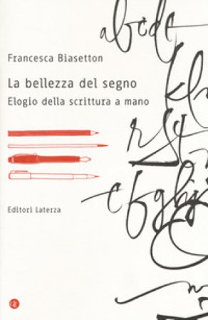 La bellezza del segno. Elogio della scrittura a mano Francesca Biasetton