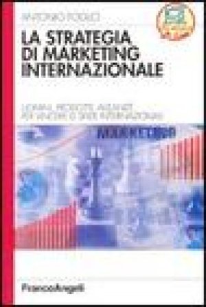 La strategia di marketing internazionale. Uomini, prodotti, alleanze per vincere le sfide internazionali Antonio Foglio