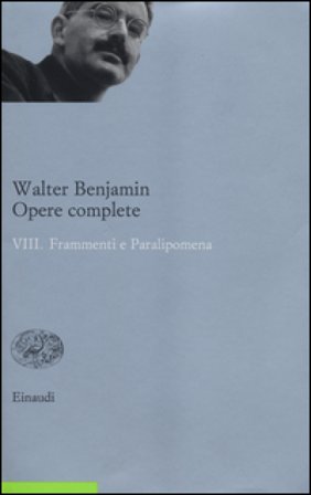 Opere complete. Vol. 8: Frammenti e paralipomena Walter Benjamin