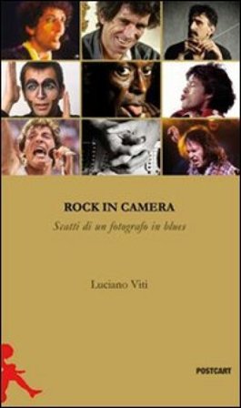 Rock in camera. Storie di un fotografo in blues. Ediz. illustrata Luciano Viti