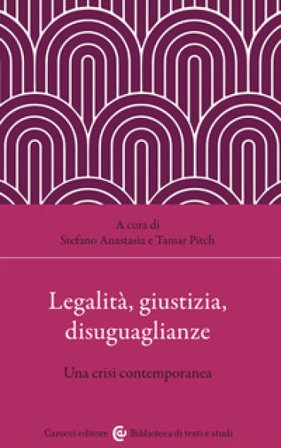 Legalità, giustizia, disuguaglianze. Una crisi contemporanea Tamar Pitch