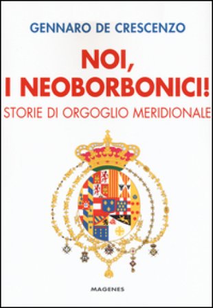 Noi, i neoborbonici! Storie di orgoglio meridionale Gennaro De Crescenzo