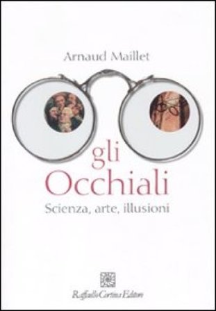 Gli occhiali. Scienza, arte, illusioni Arnaud Maillet