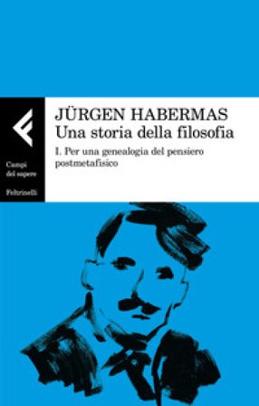 Una storia della filosofia. Vol. 1: Per una genealogia del pensiero postmetafisico Jürgen Habermas