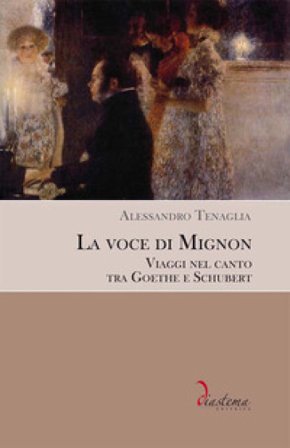 La voce di Mignon. Viaggi nel canto tra Goethe e Schubert Alessandro Tenaglia