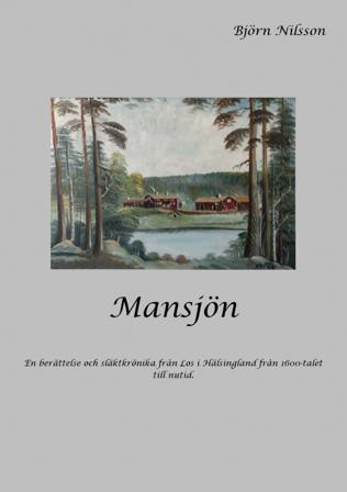 Mansjön : en berättelse och släktkrönika från Los i Hälsingland från 1600-talet till nutid - Bok av Björn Nilsson - Häfte