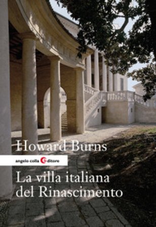 La villa italiana del Rinascimento. Forme e funzioni delle residenze di campagna, dal castello alla villa palladiana Howard Burns