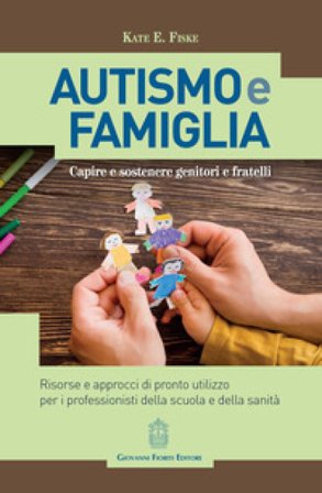 Autismo e famiglia. Capire e sostenere genitori e fratelli Kate E. Fiske