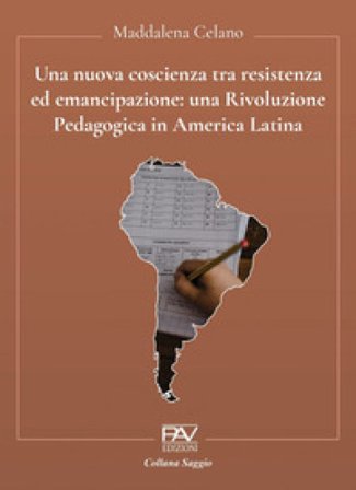 Una nuova coscienza tra resistenza ed emancipazione: una Rivoluzione Pedagogica in America Latina Maddalena Celano