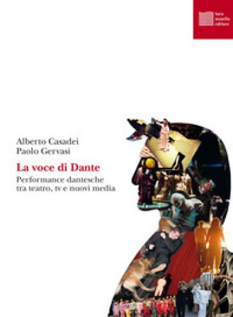 La voce di Dante. Performance dantesche tra teatro, tv e nuovi media Alberto Casadei