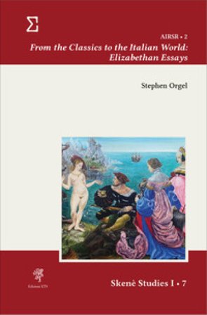 From the classics to the Italian world: Elizabethan essays Stephen Orgel