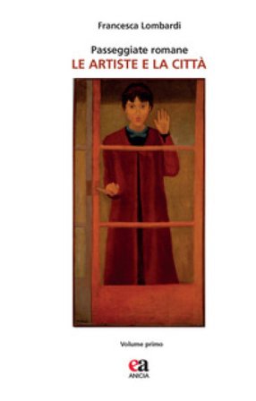 Passeggiate romane. Le artiste e la città. Vol. 1 Francesca Lombardi