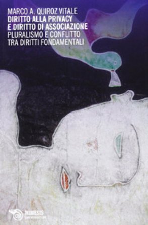 Diritto alla privacy e diritto di associazione. Pluralismo e conflitto tra diritti fondamentali Marco Quiroz Vitale
