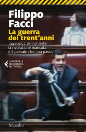 La guerra dei trent'anni. 1992-2022. Le inchieste la rivoluzione mancata e il passato che non passa Filippo Facci