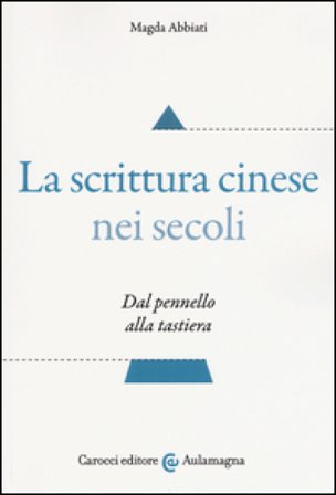 La scrittura cinese nei secoli. Dal pennello alla tastiera Magda Abbiati