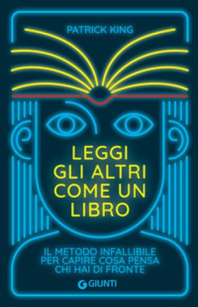 Leggi gli altri come un libro. Il metodo infallibile per capire cosa pensa chi hai di fronte Patrick King