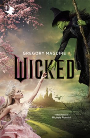 Wicked. Vita e opere della perfida strega dell'Ovest Gregory Maguire