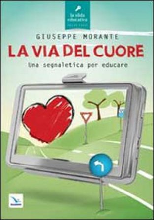 La via del cuore. Una segnaletica per educare Giuseppe Morante