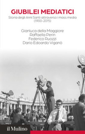 Giubilei mediatici. Storia degli Anni Santi attraverso i mass media (1900-2015) Gianluca Della Maggiore