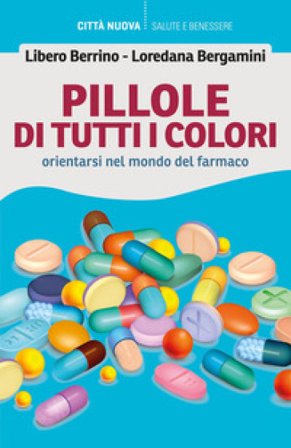Pillole di tutti i colori. Orientarsi nel mondo del farmaco Libero Berrino