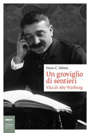 Un groviglio di sentieri. Vita di Aby Warburg Hans C. Hönes